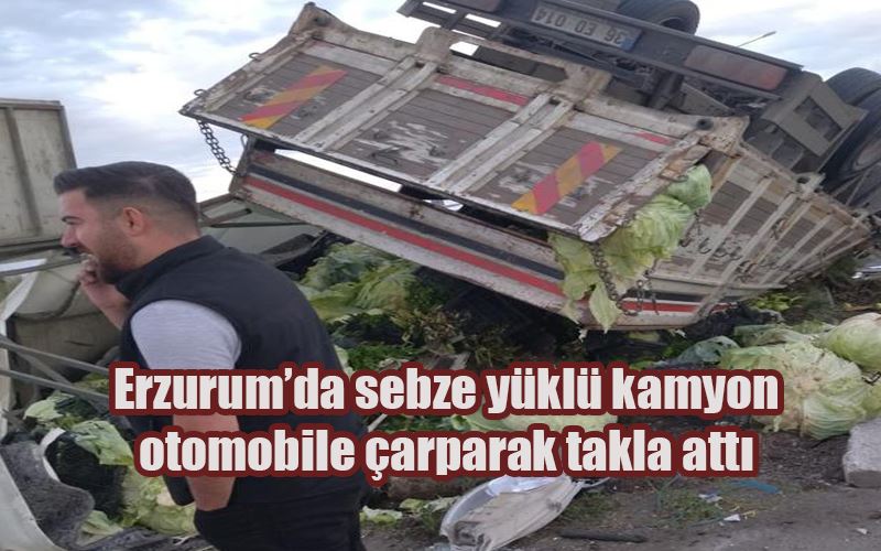  Erzurum’da sebze yüklü kamyon otomobile çarparak takla attı