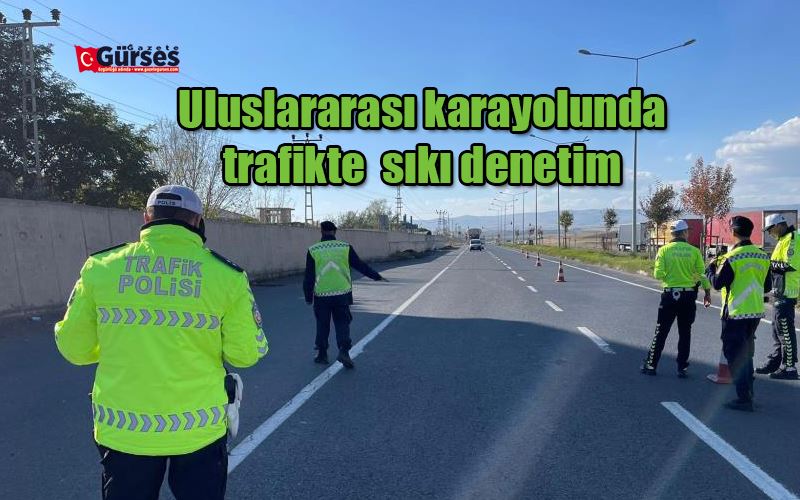 Uluslararası karayolunda trafik denetimleri hız kesmeden devam ediyor