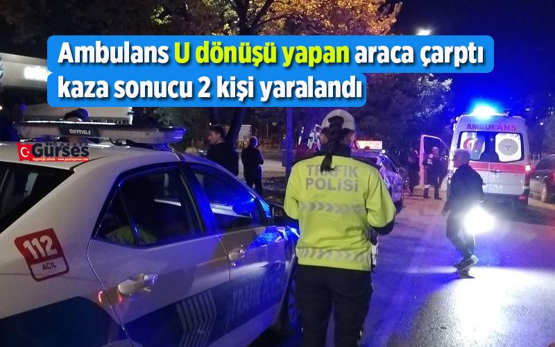  Ambulans U dönüşü yapan araca çarptı, kaza sonucu 2 kişi yaralandı