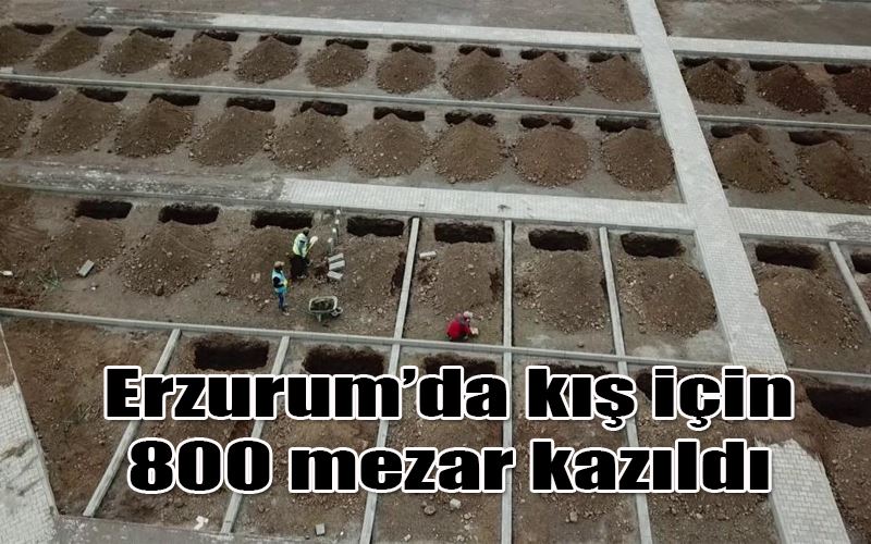  Erzurum’da kış için 800 mezar kazıldı