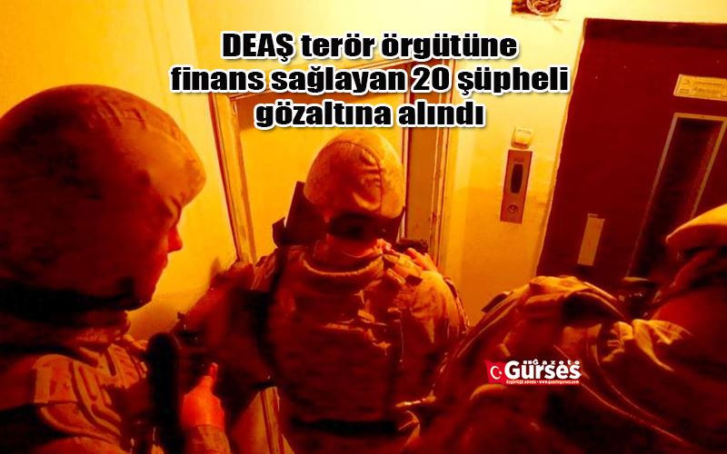 DEAŞ terör örgütüne finans sağlayan 20 şüpheli gözaltına alındı