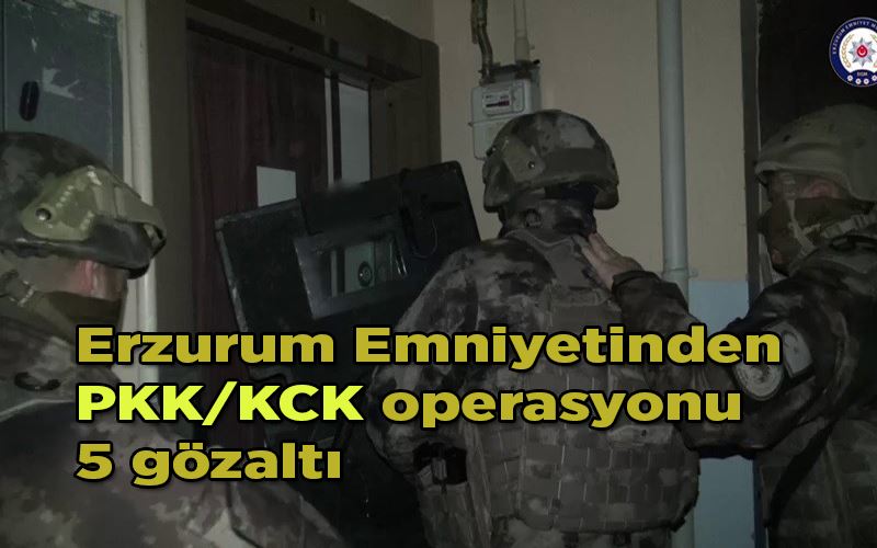 Erzurum Emniyetinden PKK/KCK operasyonu: 5 gözaltı