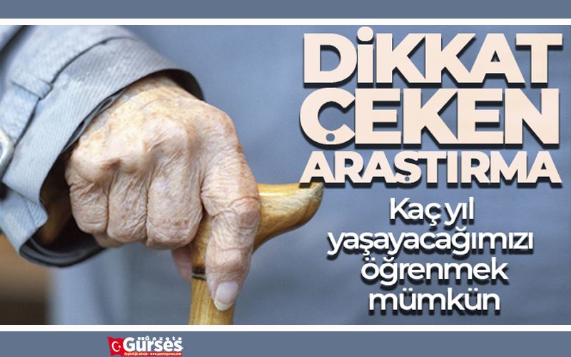 Dikkat çeken araştırma: Kaç yıl yaşayacağımızı öğrenmek mümkün