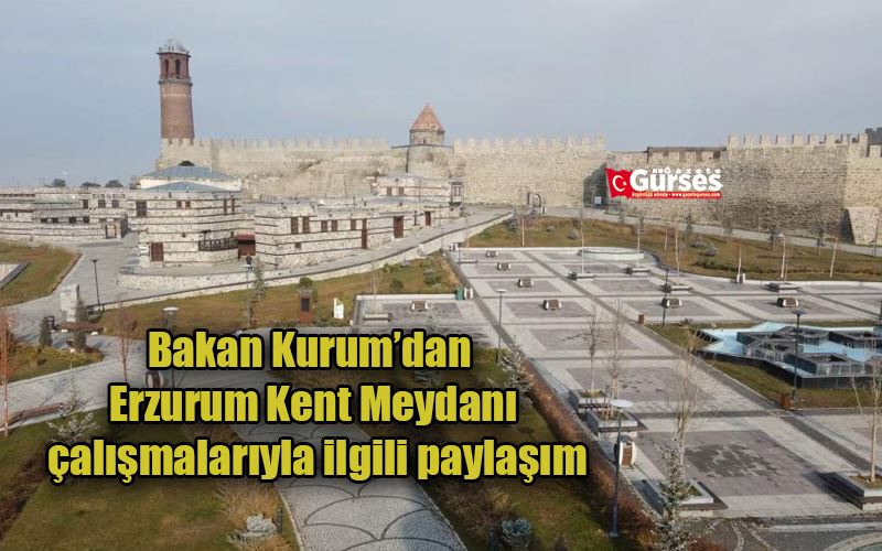 Bakan Kurum’dan Erzurum Kent Meydanı çalışmalarıyla ilgili paylaşım