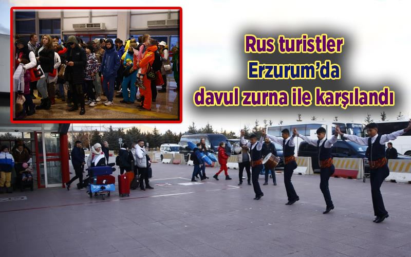 Rus turistler Erzurum’da davul zurna ile karşılandı