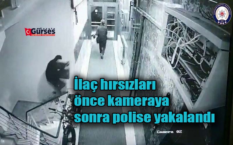 İlaç hırsızları önce kameraya, sonra polise yakalandı