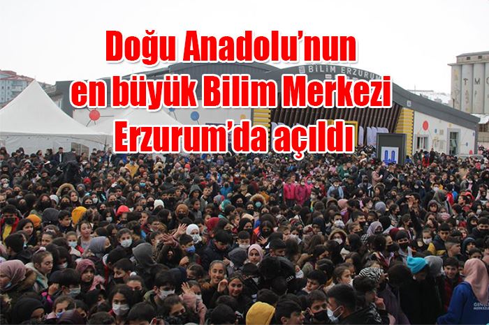 Doğu Anadolu’nun en büyük Bilim Merkezi Erzurum’da açıldı