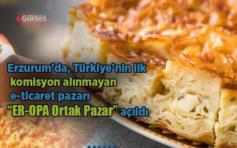 Türkiye’nin komisyonsuz ilk ortaklaşa e-ticaret pazarı Erzurum’da açıldı