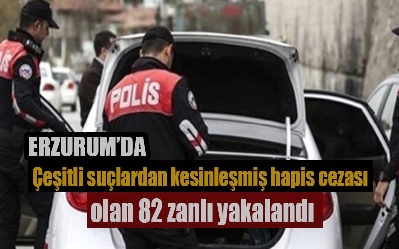 Çeşitli suçlardan kesinleşmiş hapis cezası olan 82 zanlı yakalandı