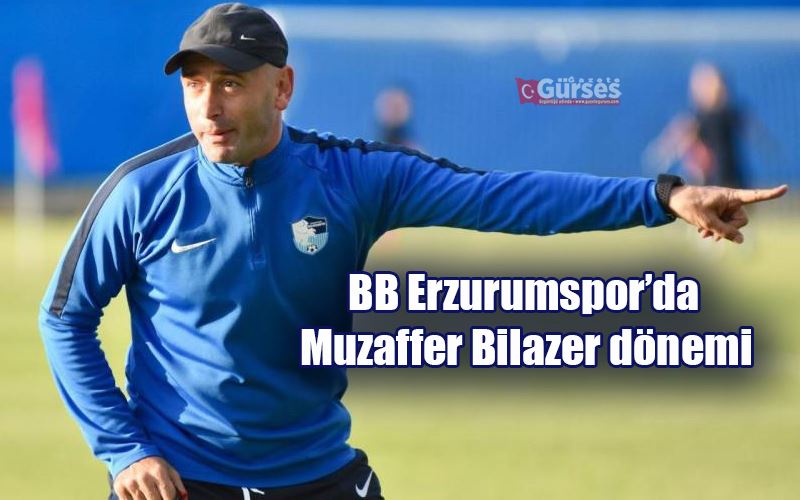 BB Erzurumspor’da Muzaffer Bilazer dönemi