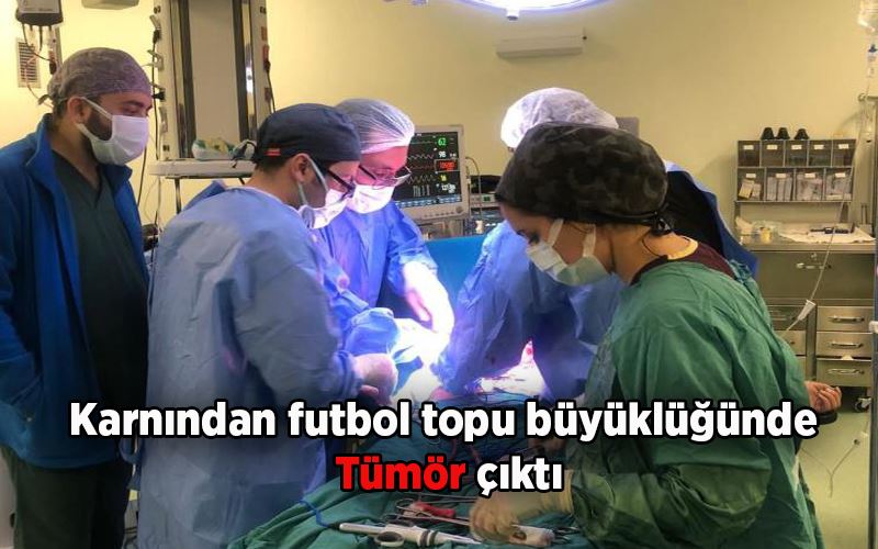 Karnından futbol topu büyüklüğünde tümör çıktı