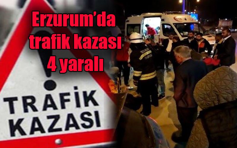 Erzurum’da trafik kazası: 4 yaralı