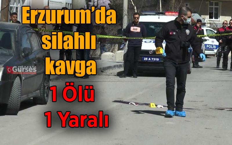 Erzurum’da silahlı kavga