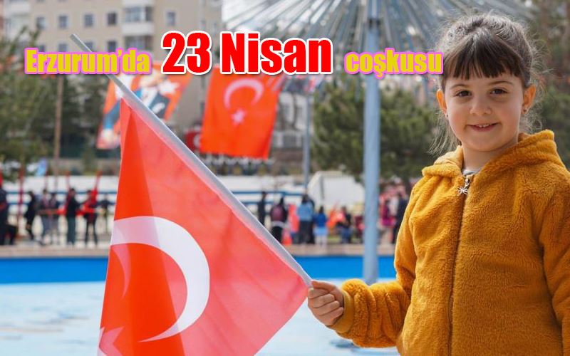 Erzurum’da 23 Nisan coşkusu