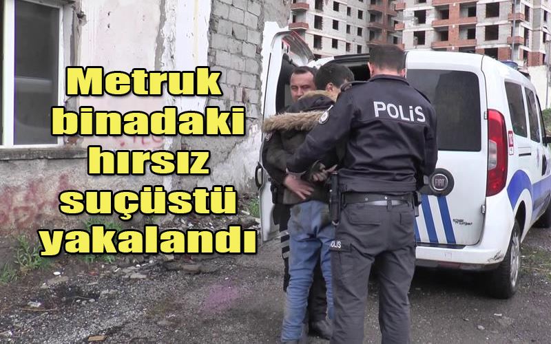 Metruk binadaki hırsızlık şüphelisi suçüstü yakalandı