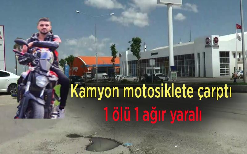 Kamyon motosiklete çarptı: 1 ölü 1 ağır yaralı