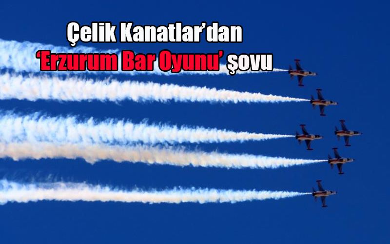  Çelik Kanatlar’dan ‘Erzurum Bar Oyunu’ şovu