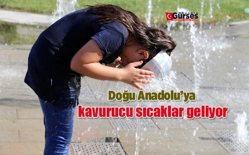 Doğu Anadolu’ya kavurucu sıcaklar geliyor