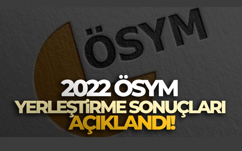 2022 ÖSYM yerleştirme sonuçları açıklandı!