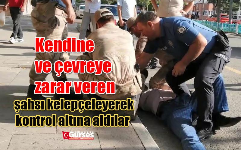 Kendine ve çevreye zarar veren şahsı kelepçeleyerek kontrol altına aldılar