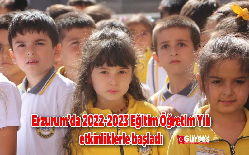  Erzurum’da 2022-2023 Eğitim Öğretim Yılı etkinliklerle başladı