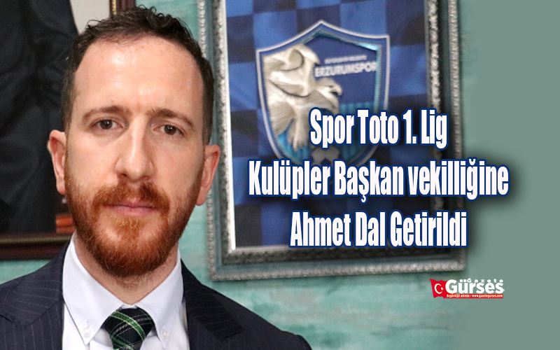 Spor Toto 1. Lig Kulüpler Başkan vekilliğine Ahmet Dal Getirildi