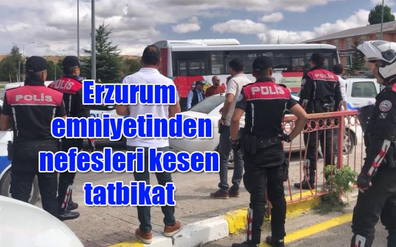 Erzurum emniyetinden nefesleri kesen tatbikat