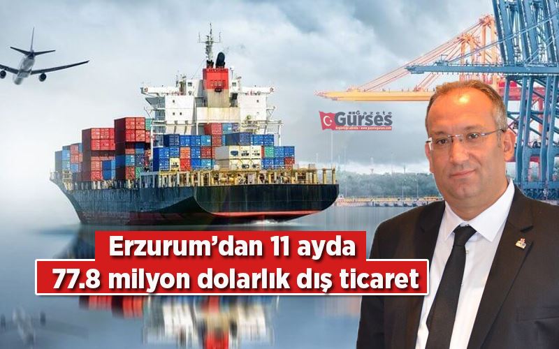 Erzurum’dan 11 ayda 77.8 milyon dolarlık dış ticaret