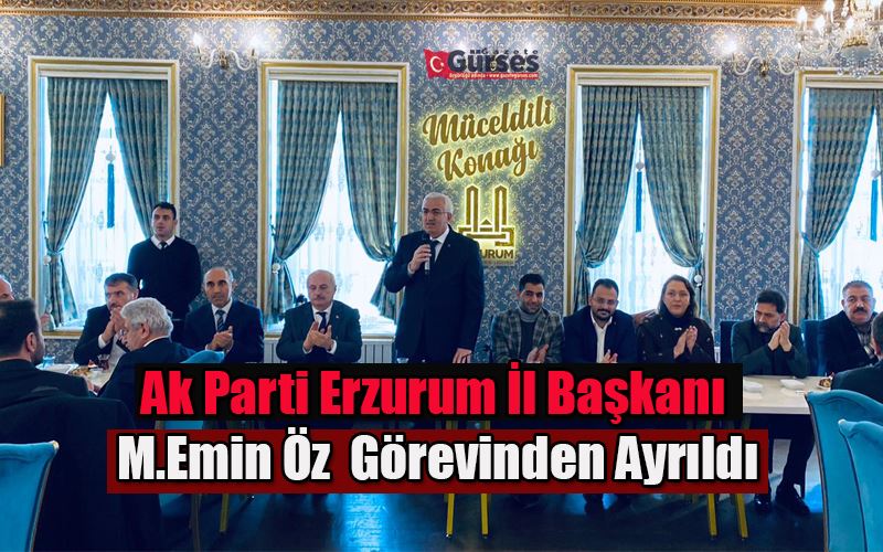 Ak Parti Erzurum İl Başkanı M.Emin Öz  Görevinden Ayrıldı.