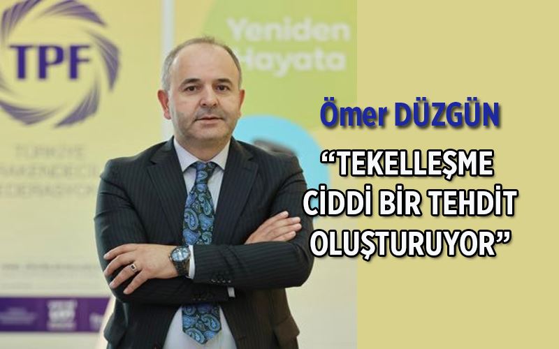 “TEKELLEŞME CİDDİ BİR TEHDİT OLUŞTURUYOR”