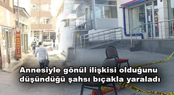 Annesiyle gönül ilişkisi olduğunu düşündüğü şahsı bıçakla yaraladı