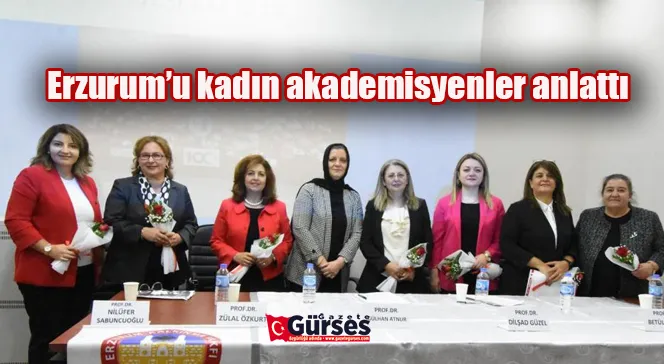 Erzurum’u kadın akademisyenler anlattı