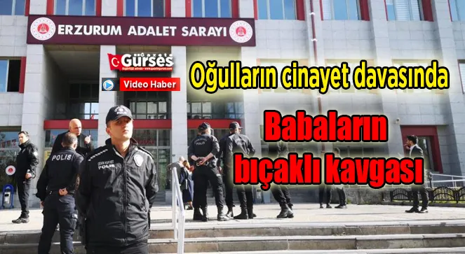 Oğulların cinayet davasında babaların bıçaklı kavgası