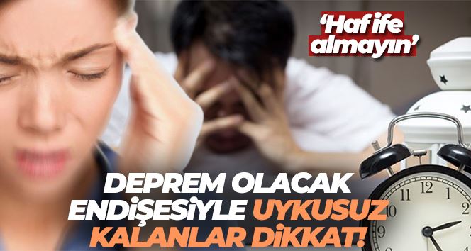 Deprem olacak endişesiyle uykusuz kalanlar dikkat