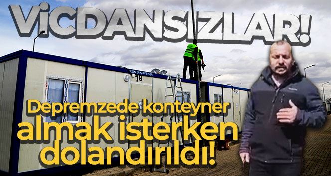 Depremzede konteyner almak isterken 60 bin TL dolandırıldı