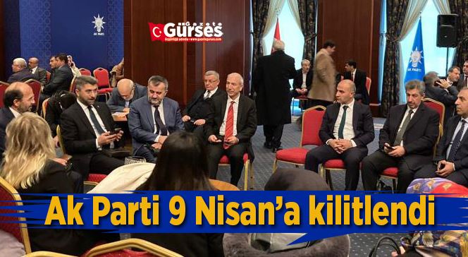 Ak Parti 9 Nisan’a kilitlendi