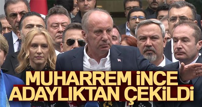 Muharrem İnce, Cumhurbaşkanı adaylığından çekildi