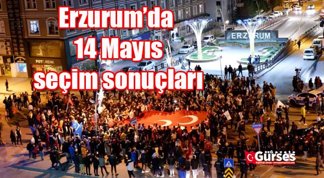 Erzurum’da 14 Mayıs seçim sonuçları