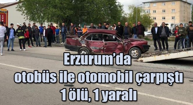 Erzurum’da otobüs ile otomobil çarpıştı: 1 ölü, 1 yaralı