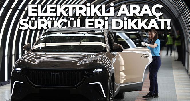 Elektrikli araç sürücüleri dikkat!