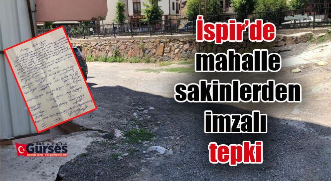 İspir’de mahalle sakinlerden imzalı tepki