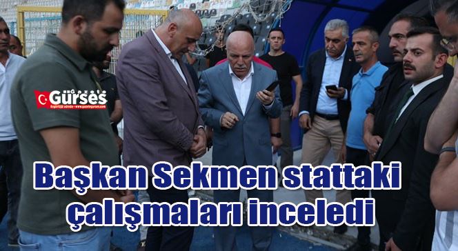 Başkan Sekmen stattaki çalışmaları inceledi