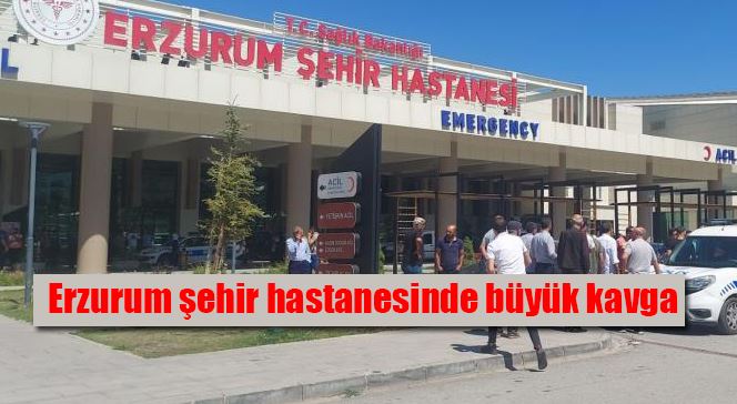 Erzurum şehir hastanesinde büyük kavga