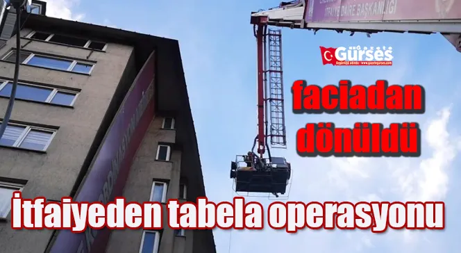 İtfaiyeden tabela operasyonu, faciadan dönüldü