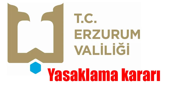 Erzurum Valiliği’nden yasaklama kararı