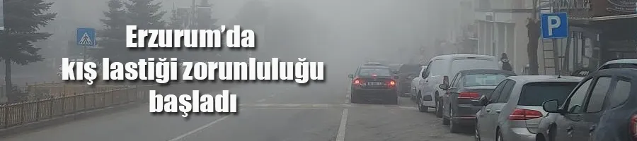 Erzurum’da kış lastiği zorunluluğu başladı