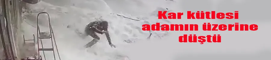 Kar kütlesi adamın üzerine düştü