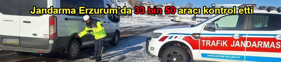 Jandarma Erzurum’da 33 bin 50 aracı kontrol etti