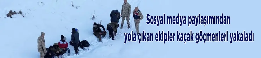 Sosyal medya paylaşımından yola çıkan ekipler kaçak göçmenleri yakaladı