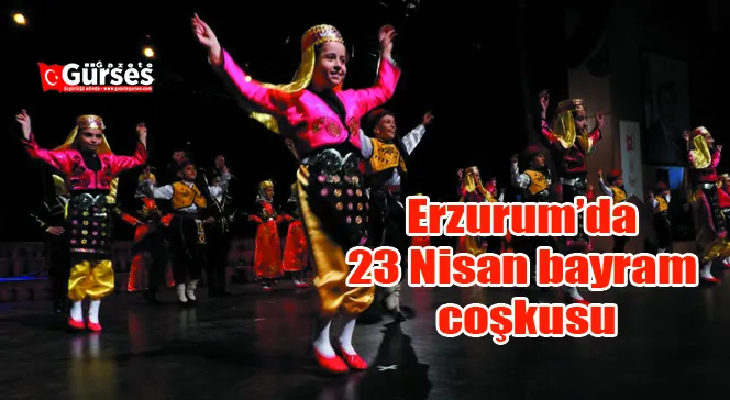 Erzurum’da 23 Nisan bayram coşkusu
